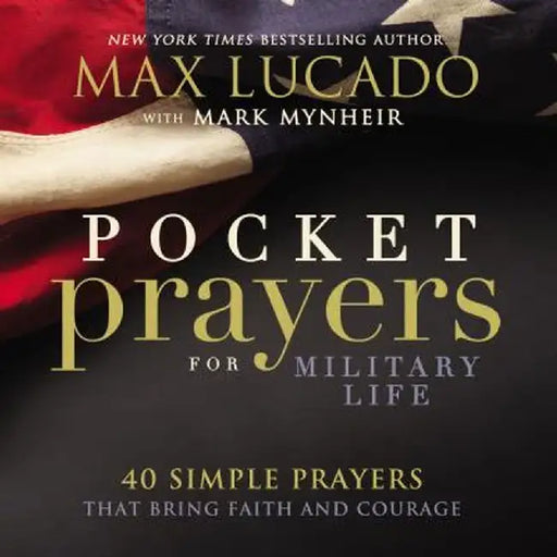 Pocket Prayers for Military Life: 40 Simple Prayers That Bring Faith and Courage by Max Lucado