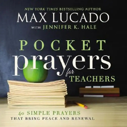 Pocket Prayers for Teachers: 40 Simple Prayers That Bring Peace and Renewal by Max Lucado