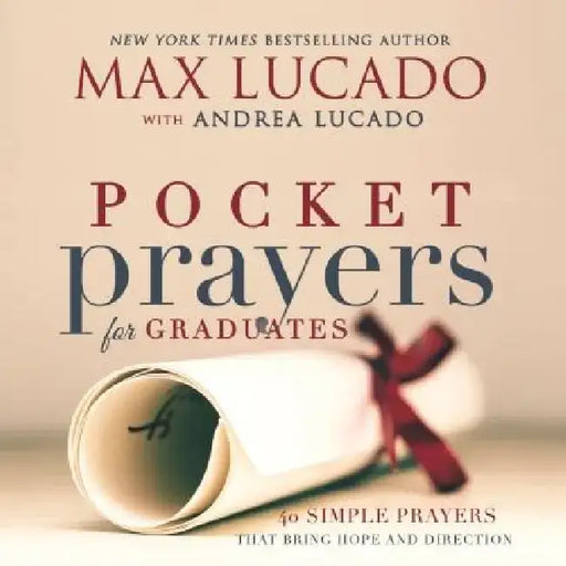 Pocket Prayers for Graduates: 40 Simple Prayers That Bring Hope and Direction by Max Lucado