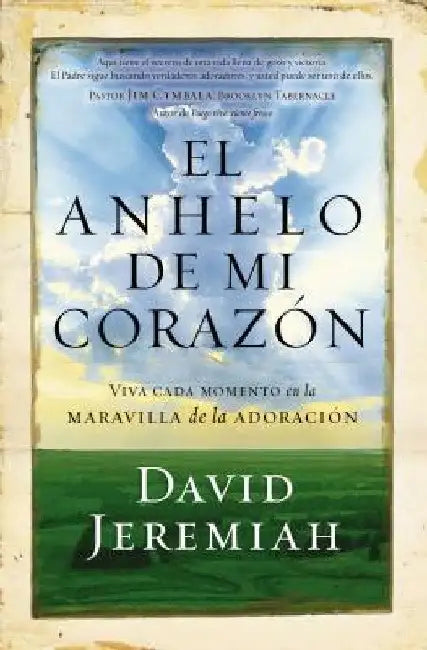 El Anhelo de Mi Corazón: Viva Cada Momento En La Maravilla de la Adoración by Jeremiah, David