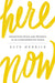 Here, Now: Unearthing Peace and Presence in an Overconnected World by Kate Merrick
