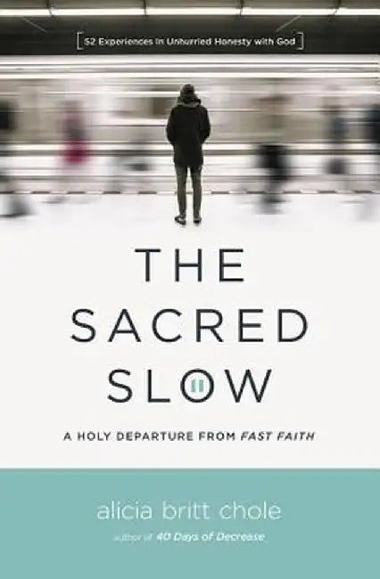 The Sacred Slow: A Holy Departure from Fast Faith by Alicia Britt Chole