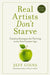 Real Artists Don't Starve: Timeless Strategies for Thriving in the New Creative Age by Jeff Goins