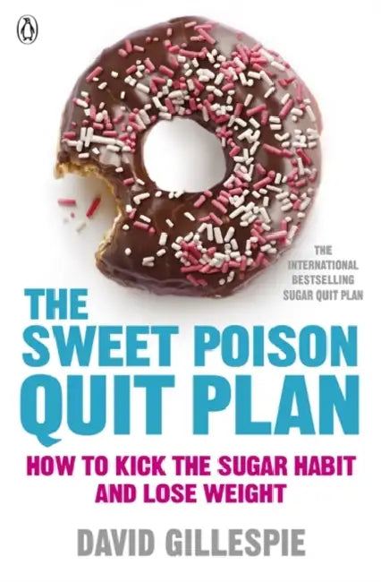 The Sweet Poison Quit Plan: How To Kick The Sugar Habit And Lose Weight Fast by David Gillespie