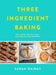 Three Ingredient Baking by Sarah Rainey