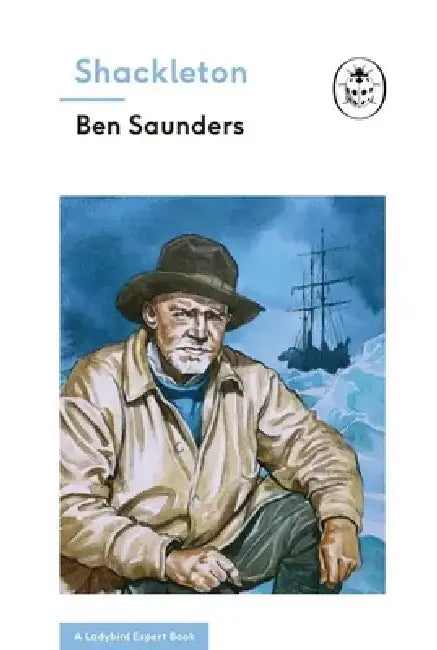 Shackleton (A Ladybird Expert Book) by Ben Saunders