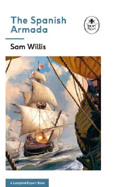 The Spanish Armada: A Ladybird Expert Book, Volume 30 by Sam Willis