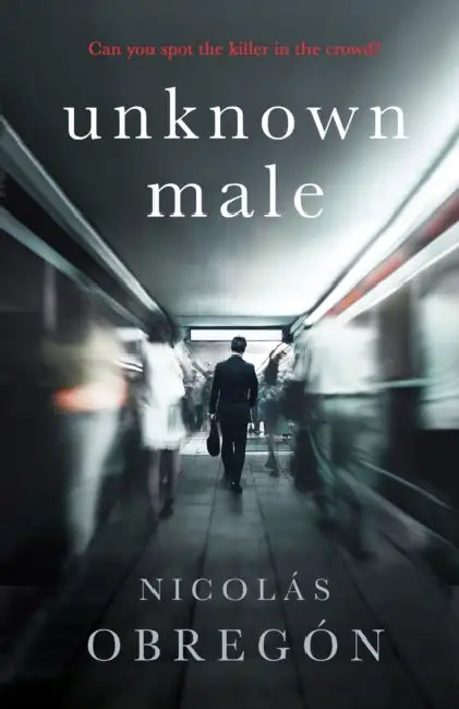 Unknown Male: 'Doesn't get any darker or more twisted than this' Sunday Times Crime Club by Nicolas Obregon