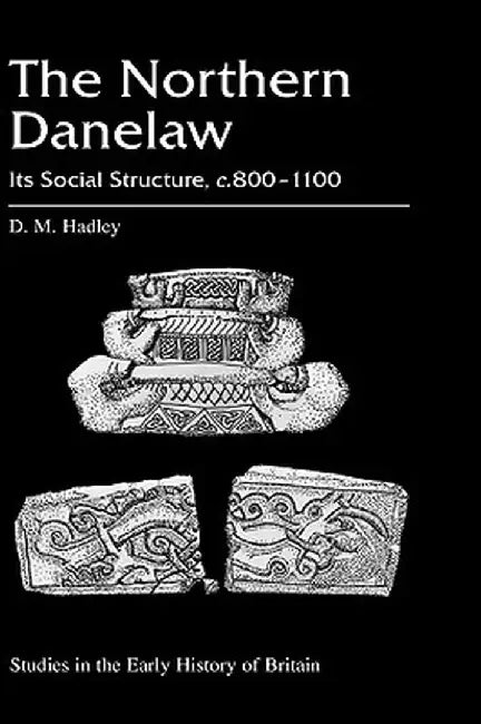 The Northern Danelaw: Its Social Structure C.800-1100 by Dawn Hadley