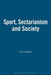 Sport, Sectarianism and Society by John Sugden