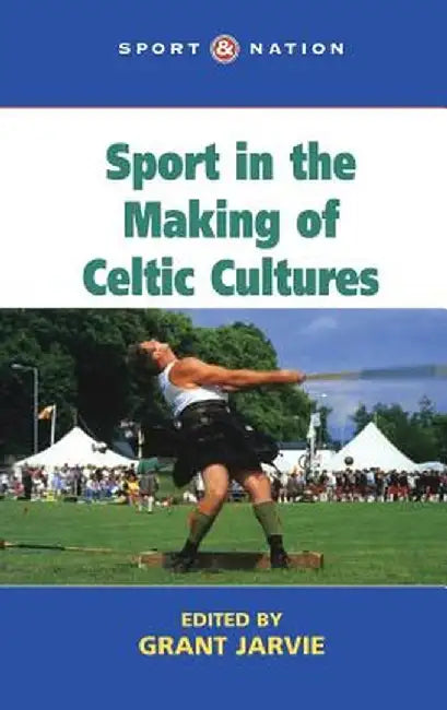 Sport in the Making of Celtic Culture by Grant Jarvie