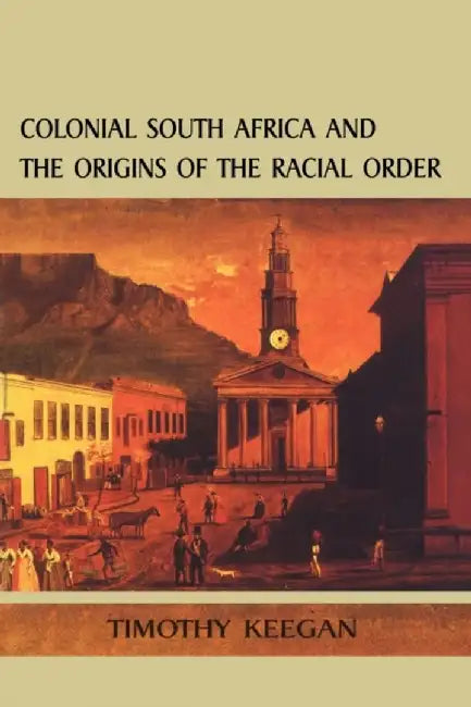 Colonial South Africa: Origins Racial Order by Timothy Keegan