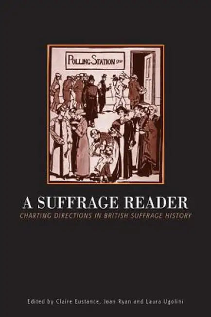 Suffrage Reader: Charting Directions in British Suffrage History by Claire Eustance