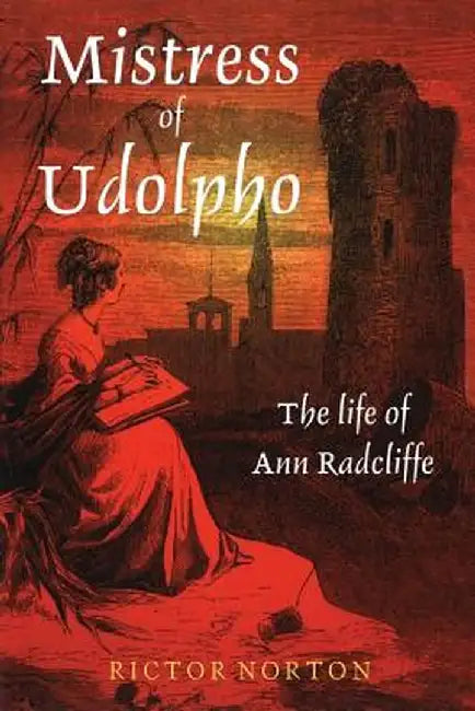 Mistress of Udolpho: The Life of Ann Radcliffe by Rictor Norton
