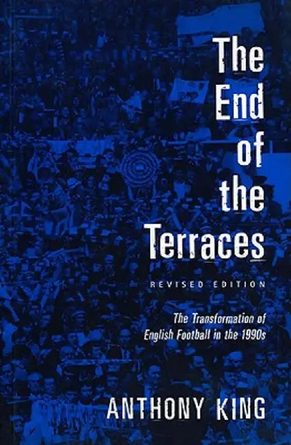 End of the Terraces: The Transformation of English Football by Anthony King