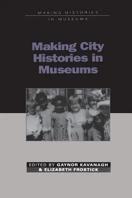 Making City Histories in Museums by Gaynor Kavanagh