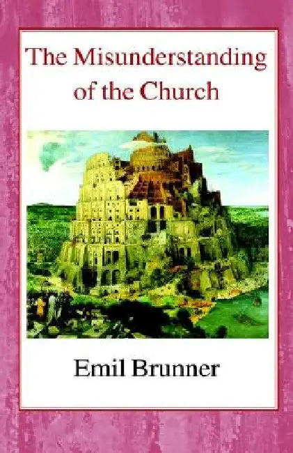 The Misunderstanding of the Church by Emil Brunner