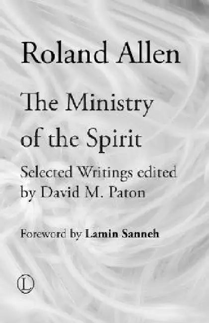 The Ministry of the Spirit: Selected Writings of Roland Allen 