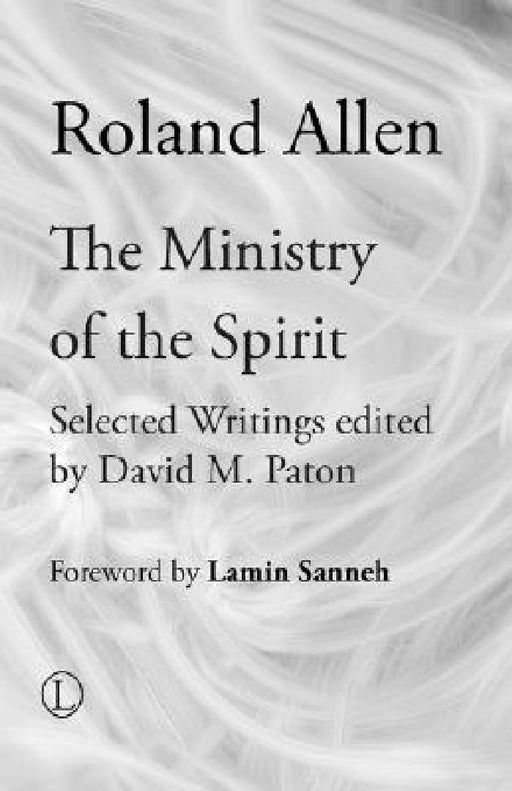 The Ministry of the Spirit: Selected Writings of Roland Allen  by Roland Allen