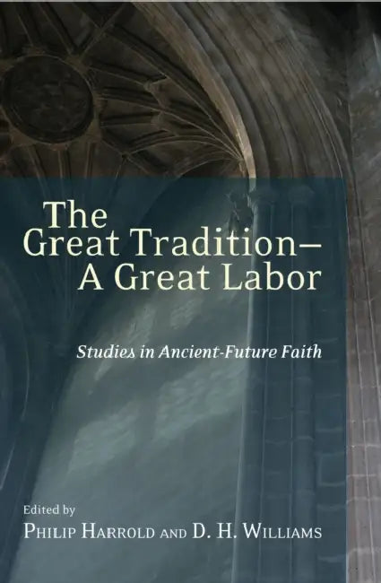 The Great Tradition - A Great Labour: Studies in Ancient-Future Faith by Philip Harrold, Dh Williams