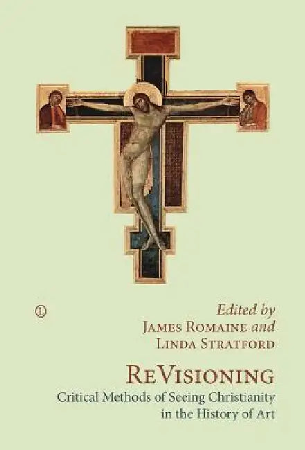Revisioning: Critical Methods of Seeing Christianity in the History of Art by James Romaine, Linda Stratford