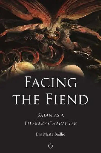Facing the Fiend: Satan as a Literary Character by Eva Marta Baillie