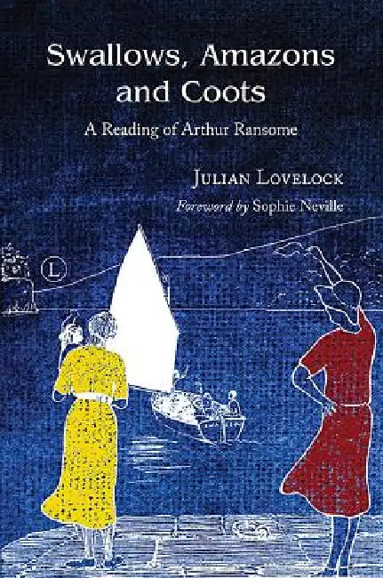 Swallows, Amazons and Coots: A Reading of Arthur Ransome by Julian Lovelock