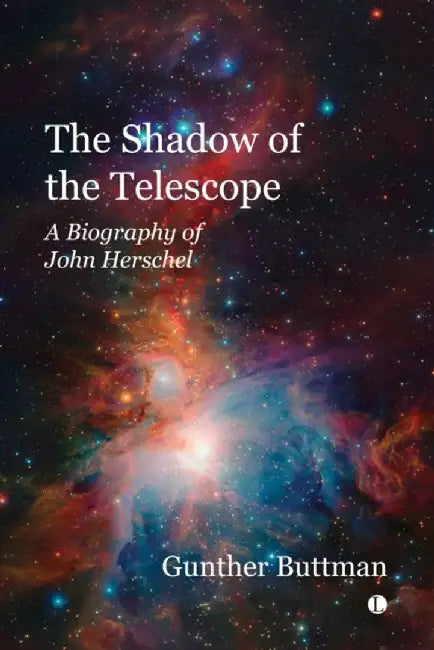The Shadow of the Telescope: A Biography of John Herschel by Gunther Buttman