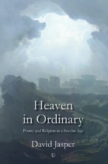 Heaven in Ordinary: Poetry and Religion in a Secular Age by David Jasper