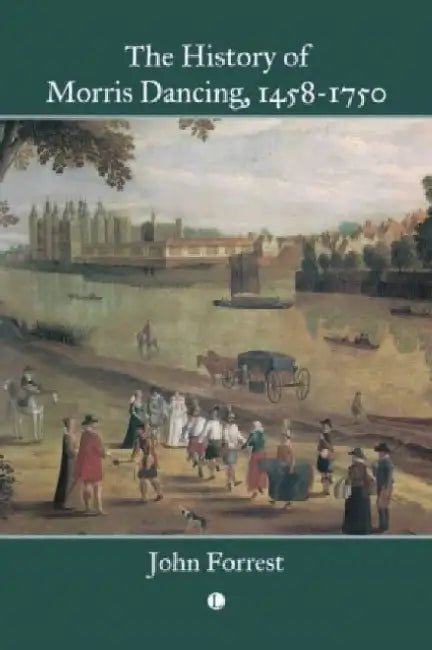 The History of Morris Dancing, 1458-1750 by John Forrest