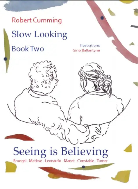 Seeing Is Believing: Bruegel, Matisse, de Vinci, Turner, Constable, Manet by Robert Cumming