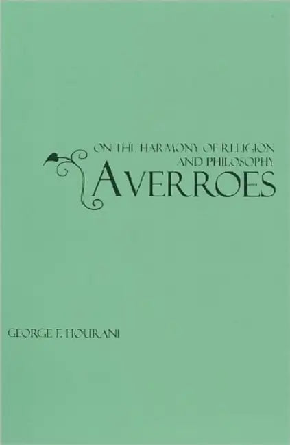 Averroes: On the Harmony of Religion and Philosophy by George F. Hourani