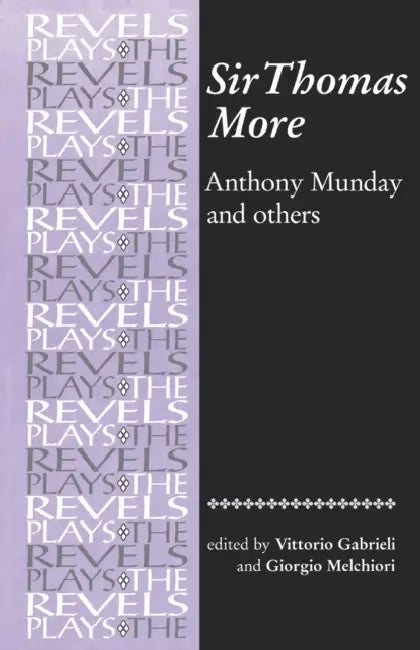 Sir Thomas More: By Anthony Munday and Others by Vittorio Gabrieli, Giorgio Melchiori