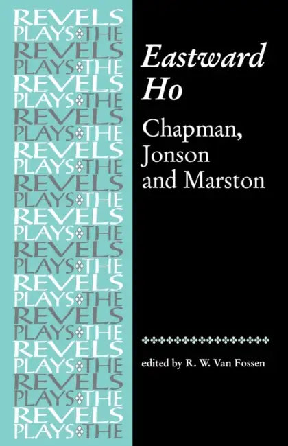 Eastward Ho: Chapman, Jonson and Marston by R. W. Van Fossen