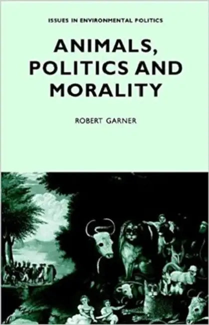 Animals, Politics and Morality by Robert Garner