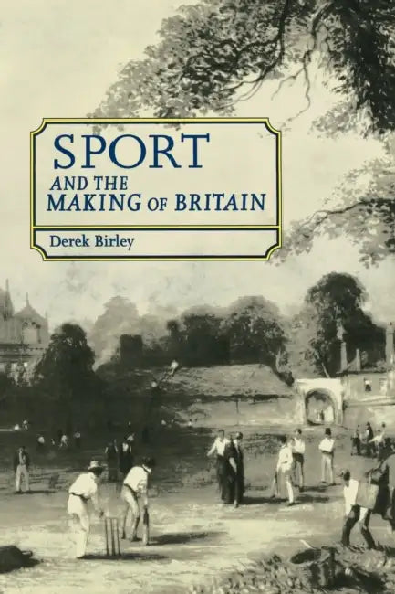 Sport and the Making of Britain by Derek Birley