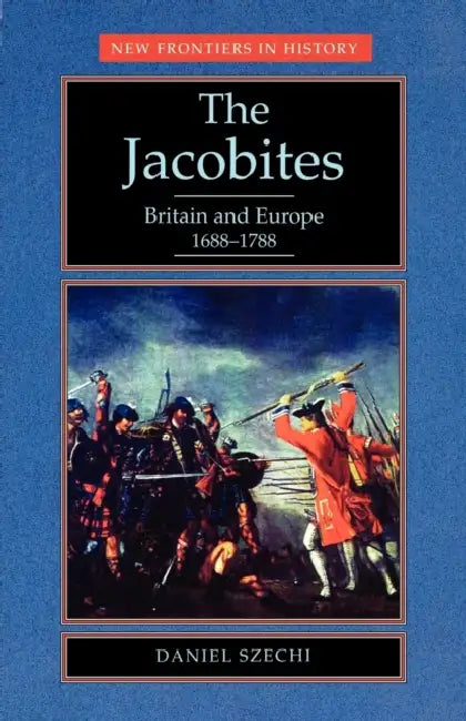 The Jacobites: Britain and Europe 1688-1788 by Daniel Szechi