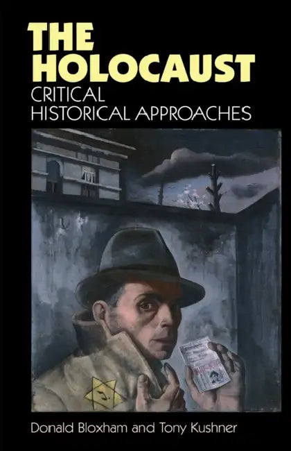 The Holocaust: Critical Historical Approaches by Donald Bloxham, Tony Kushner