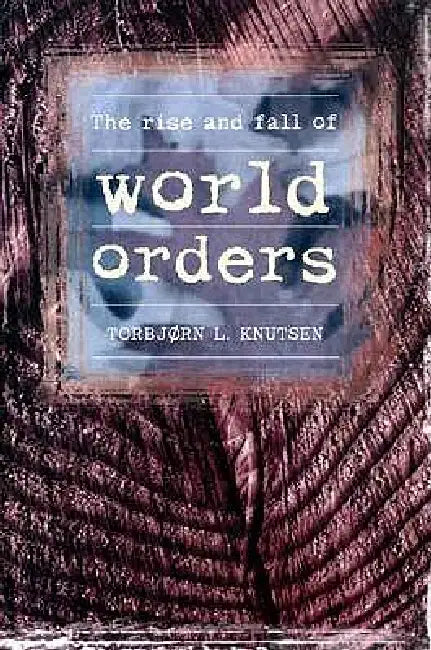 Rise and Fall of World Orders by Torbjorn Knutsen