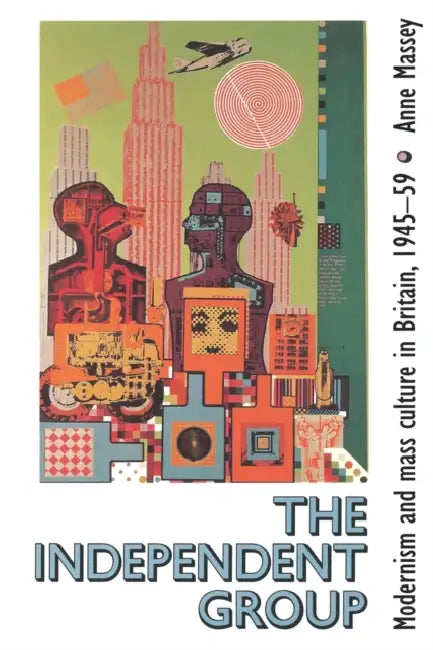 The Independent Group by Anne Massey