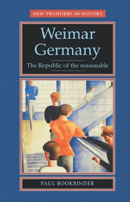 Weimar Germany: The Republic of the Reasonable by Paul Bookbinder