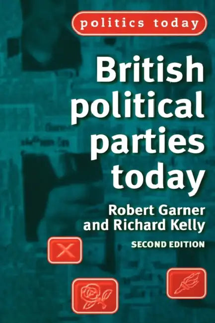 British Political Parties Today by Robert Garner, Richard Kelly