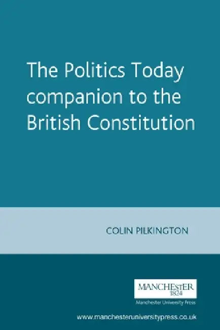 The Politics Today Companion to the British Constitution by Colin Pilkington