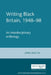 Writing Black Britain, 1948â "98: An Interdisciplinary Anthology by James Procter