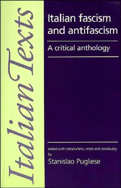 Italian Fascism and Anti-Fascism: A Critical Anthology by Stanislao Pugliese