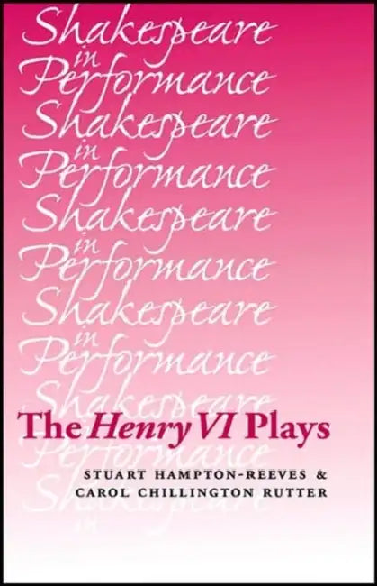 The Henry VI Plays by Stuart Hampton-Reeves, Carol Chillington Rutter