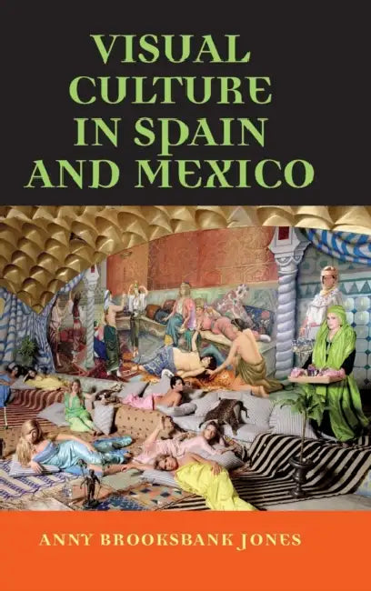 Visual culture in Spain and Mexico by Anny Brooksbank-Jones