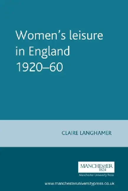 Women's Leisure in England 1920-60 by Claire Langhamer