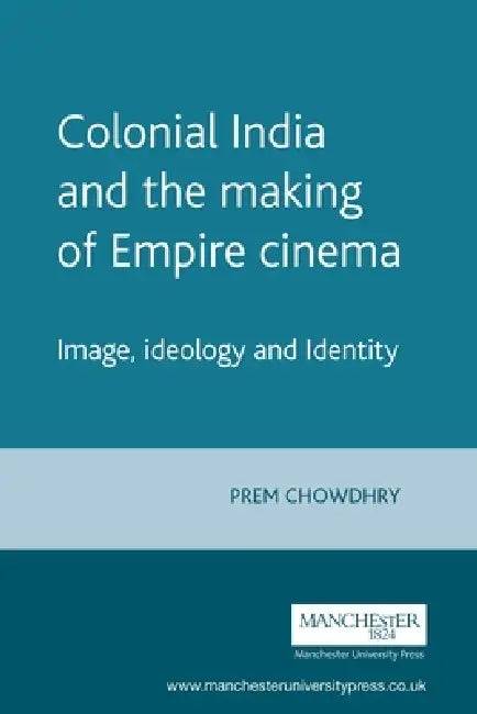 Colonial India and the Making of Empire Cinema: Image, Ideology and Identity by Prem Chowdhry