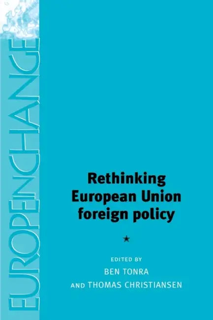 Rethinking European Union Foreign Policy by Ben Tonra, Thomas Christiansen